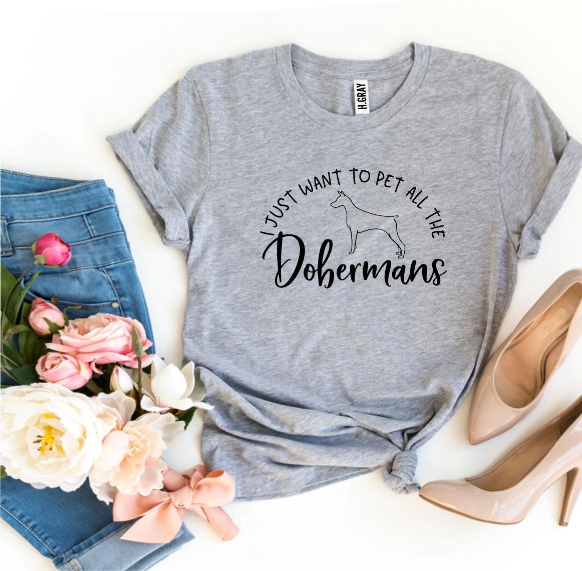 I Just Want To Pet All The Dobermans T-Shirt